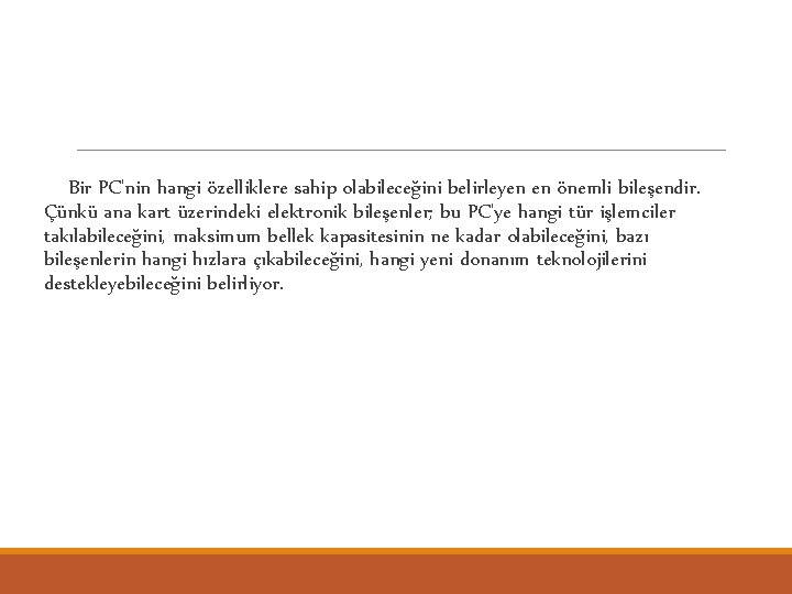 Bir PC'nin hangi özelliklere sahip olabileceğini belirleyen en önemli bileşendir. Çünkü ana kart üzerindeki