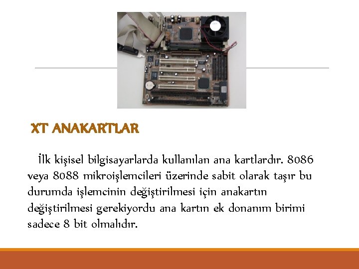 XT ANAKARTLAR İlk kişisel bilgisayarlarda kullanılan ana kartlardır. 8086 veya 8088 mikroişlemcileri üzerinde sabit