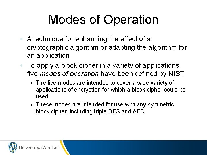 Modes of Operation • A technique for enhancing the effect of a cryptographic algorithm