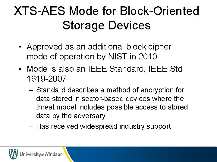 XTS-AES Mode for Block-Oriented Storage Devices • Approved as an additional block cipher mode