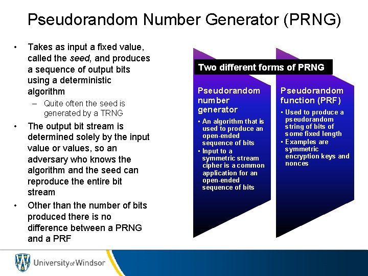 Pseudorandom Number Generator (PRNG) • Takes as input a fixed value, called the seed,