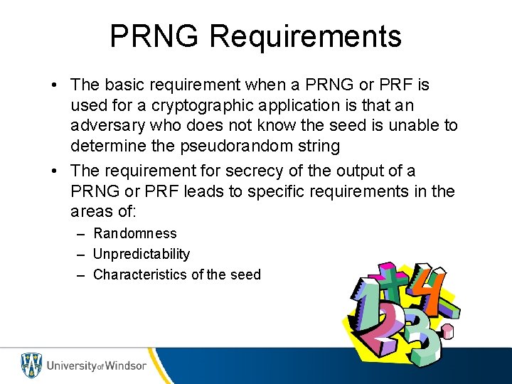 PRNG Requirements • The basic requirement when a PRNG or PRF is used for