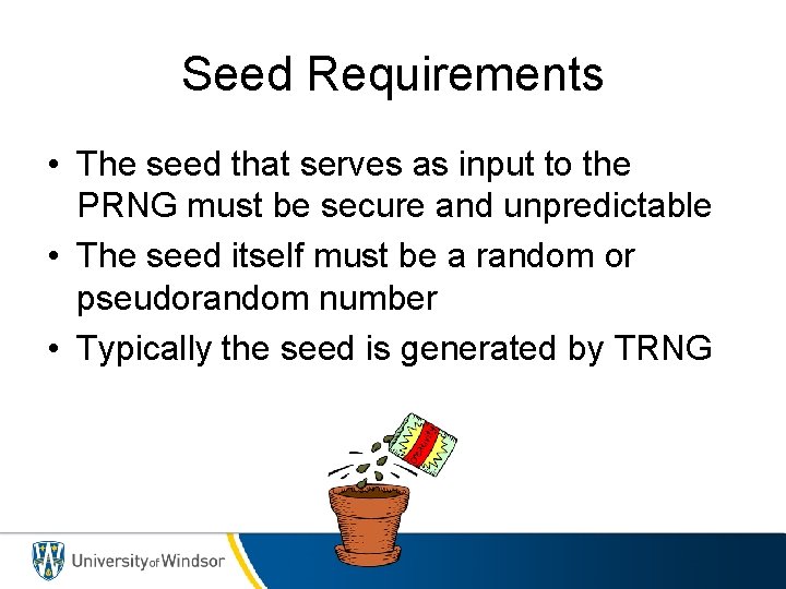 Seed Requirements • The seed that serves as input to the PRNG must be