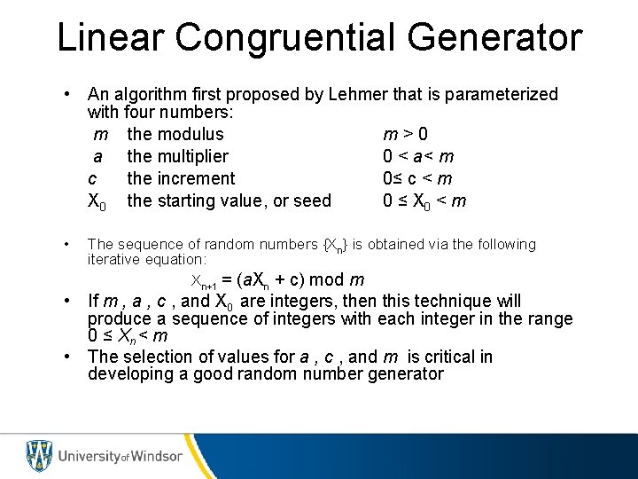 Linear Congruential Generator • An algorithm first proposed by Lehmer that is parameterized with