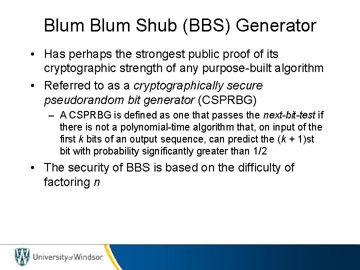 Blum Shub (BBS) Generator • Has perhaps the strongest public proof of its cryptographic