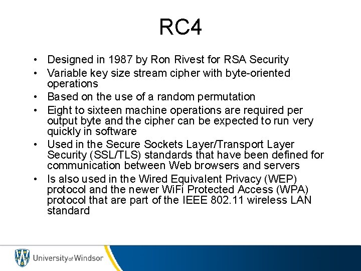 RC 4 • Designed in 1987 by Ron Rivest for RSA Security • Variable