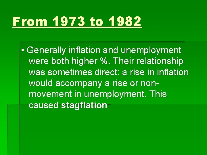 From 1973 to 1982 • Generally inflation and unemployment were both higher %. Their