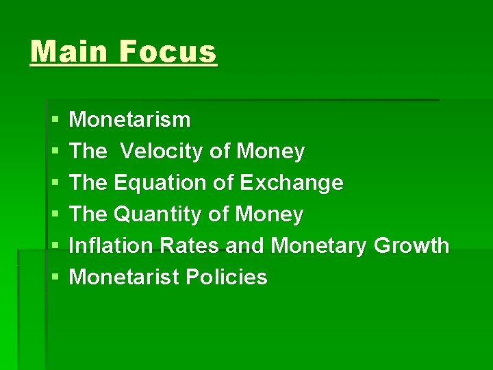 Main Focus § § § Monetarism The Velocity of Money The Equation of Exchange