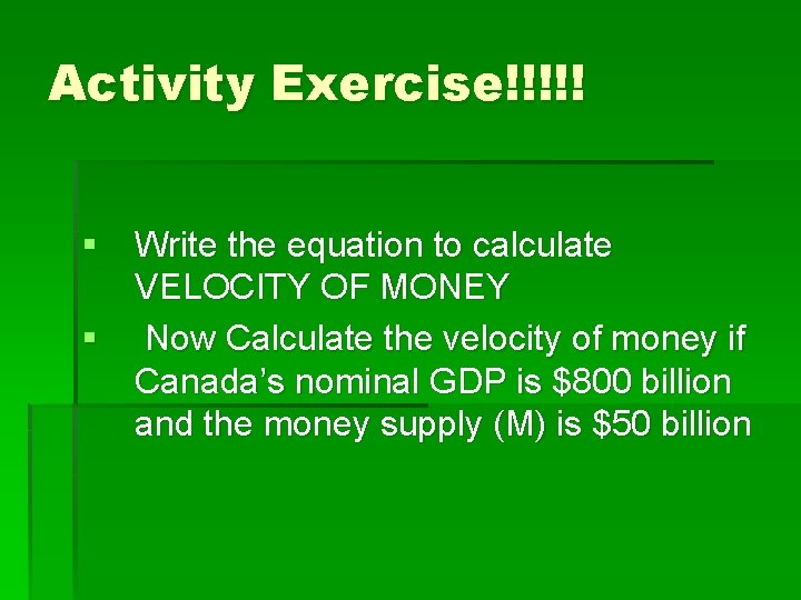 Activity Exercise!!!!! § Write the equation to calculate VELOCITY OF MONEY § Now Calculate