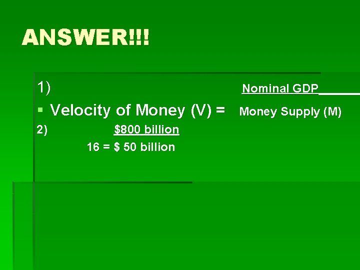 ANSWER!!! 1) § Velocity of Money (V) = 2) $800 billion 16 = $