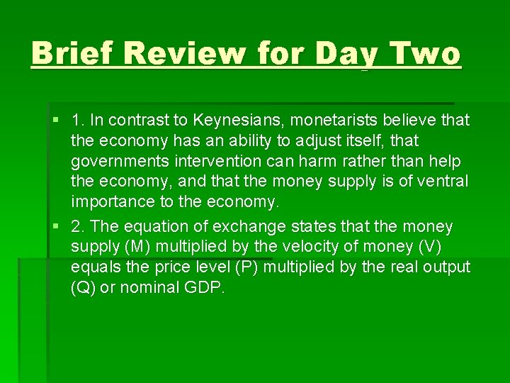 Brief Review for Day Two § 1. In contrast to Keynesians, monetarists believe that