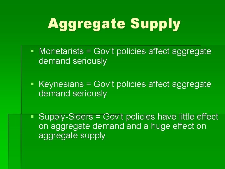 Aggregate Supply § Monetarists = Gov’t policies affect aggregate demand seriously § Keynesians =