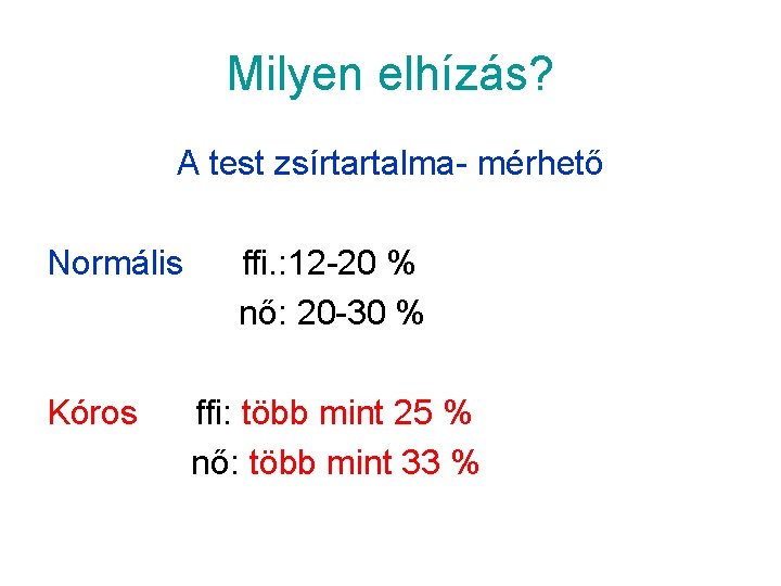 Milyen elhízás? A test zsírtartalma- mérhető Normális Kóros ffi. : 12 -20 % nő: