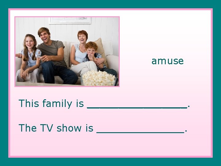 amuse This family is ________. The TV show is _______. 