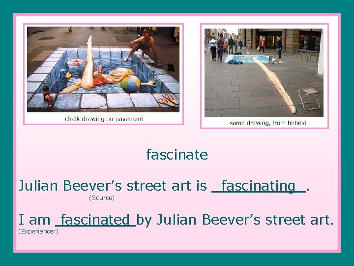 fascinate Julian Beever’s street art is fascinating. (Source) I am fascinated by Julian Beever’s