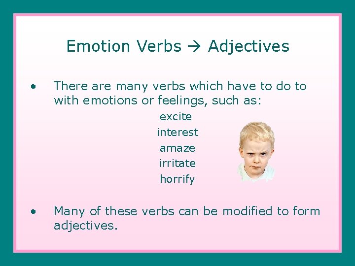 Emotion Verbs Adjectives • There are many verbs which have to do to with