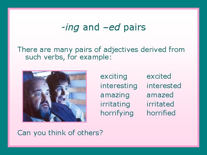 -ing and –ed pairs There are many pairs of adjectives derived from such verbs,