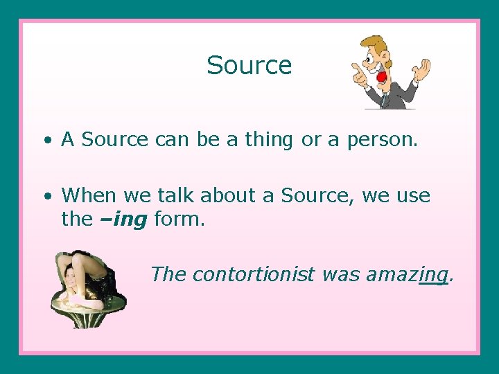 Source • A Source can be a thing or a person. • When we