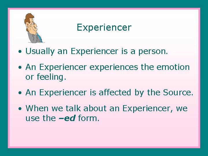 Experiencer • Usually an Experiencer is a person. • An Experiencer experiences the emotion