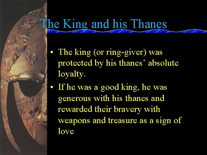 The King and his Thanes • The king (or ring-giver) was protected by his