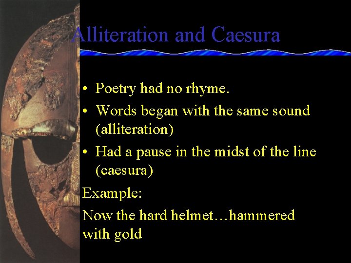 Alliteration and Caesura • Poetry had no rhyme. • Words began with the same