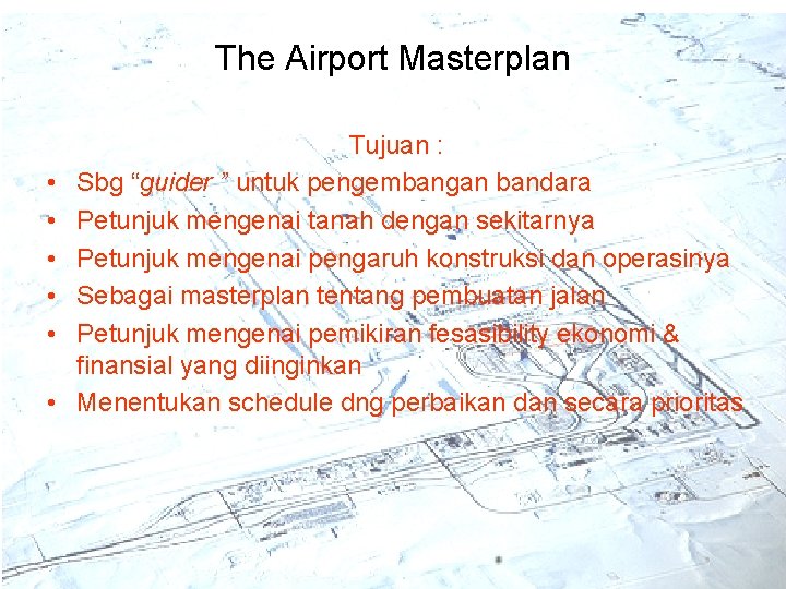 The Airport Masterplan • • • Tujuan : Sbg “guider ” untuk pengembangan bandara