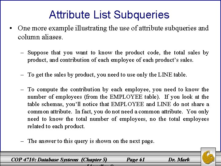 Attribute List Subqueries • One more example illustrating the use of attribute subqueries and