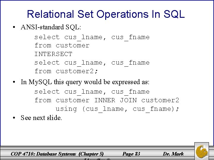 Relational Set Operations In SQL • ANSI-standard SQL: select cus_lname, cus_fname from customer INTERSECT Relational Set Operations In SQL • ANSI-standard SQL: select cus_lname, cus_fname from customer INTERSECT
