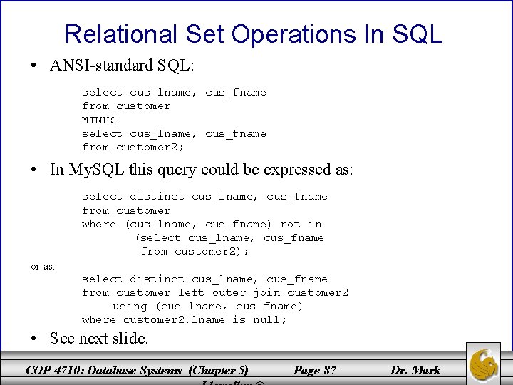 Relational Set Operations In SQL • ANSI-standard SQL: select cus_lname, cus_fname from customer MINUS Relational Set Operations In SQL • ANSI-standard SQL: select cus_lname, cus_fname from customer MINUS