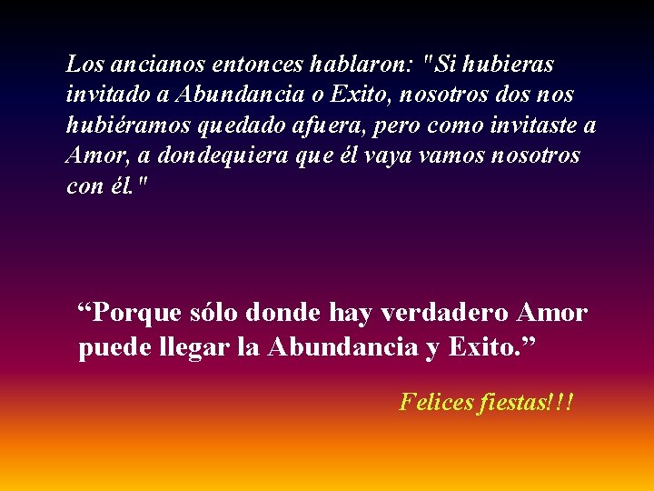 Los ancianos entonces hablaron: "Si hubieras invitado a Abundancia o Exito, nosotros dos nos