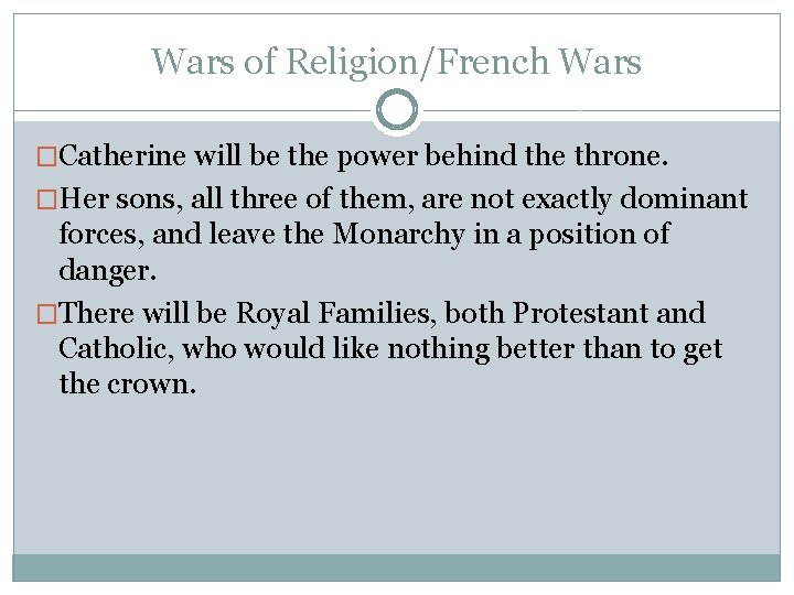 Wars of Religion/French Wars �Catherine will be the power behind the throne. �Her sons,