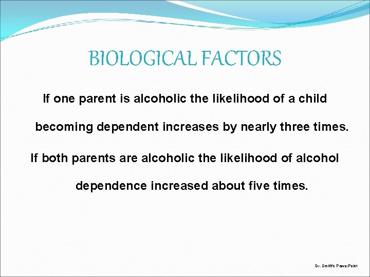 BIOLOGICAL FACTORS If one parent is alcoholic the likelihood of a child becoming dependent