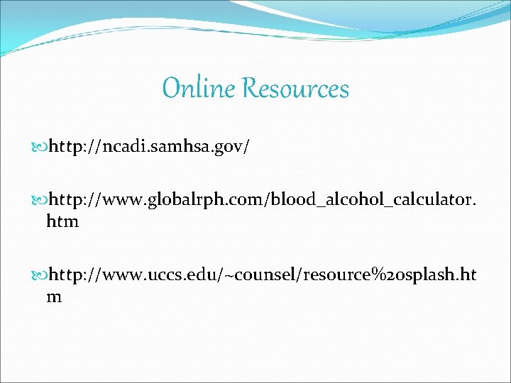 Online Resources http: //ncadi. samhsa. gov/ http: //www. globalrph. com/blood_alcohol_calculator. htm http: //www. uccs.