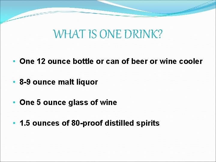 WHAT IS ONE DRINK? • One 12 ounce bottle or can of beer or