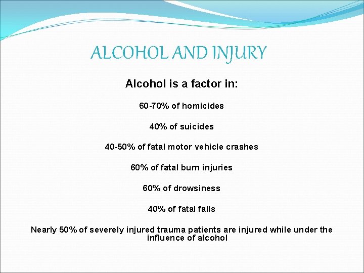 ALCOHOL AND INJURY Alcohol is a factor in: 60 -70% of homicides 40% of