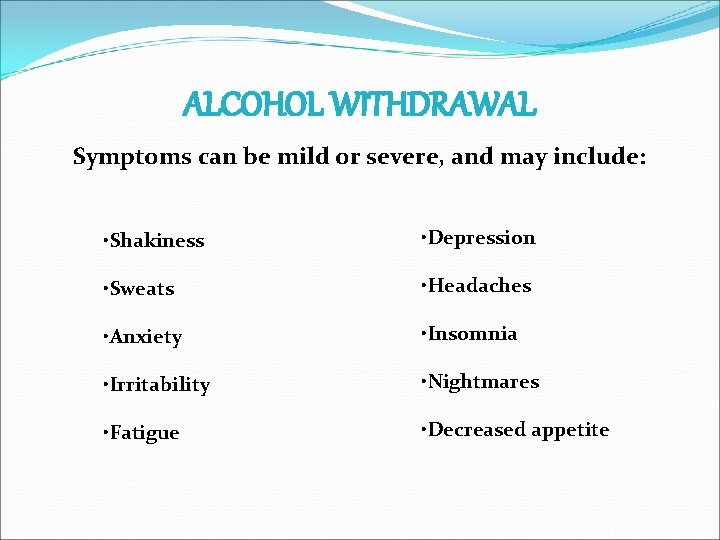 ALCOHOL WITHDRAWAL Symptoms can be mild or severe, and may include: • Shakiness •