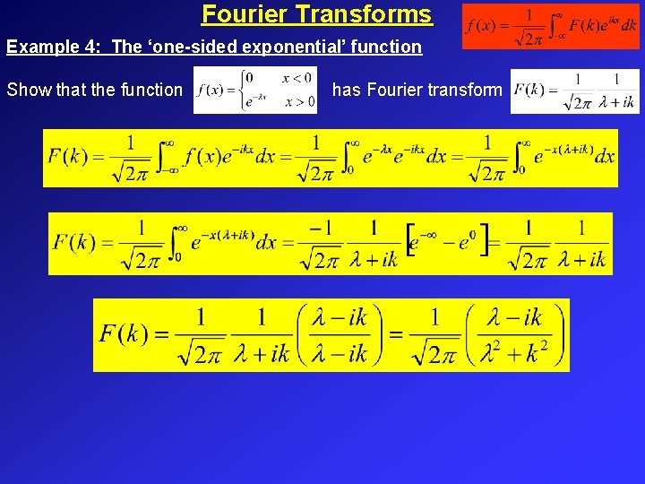 Fourier Transforms Example 4: The ‘one-sided exponential’ function Show that the function has Fourier Fourier Transforms Example 4: The ‘one-sided exponential’ function Show that the function has Fourier