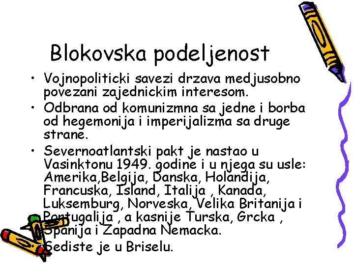 Blokovska podeljenost • Vojnopoliticki savezi drzava medjusobno povezani zajednickim interesom. • Odbrana od komunizmna