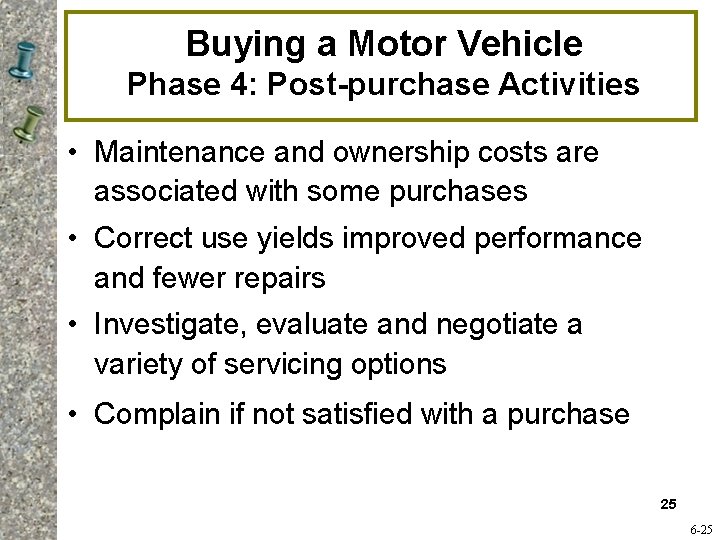 Buying a Motor Vehicle Phase 4: Post-purchase Activities • Maintenance and ownership costs are