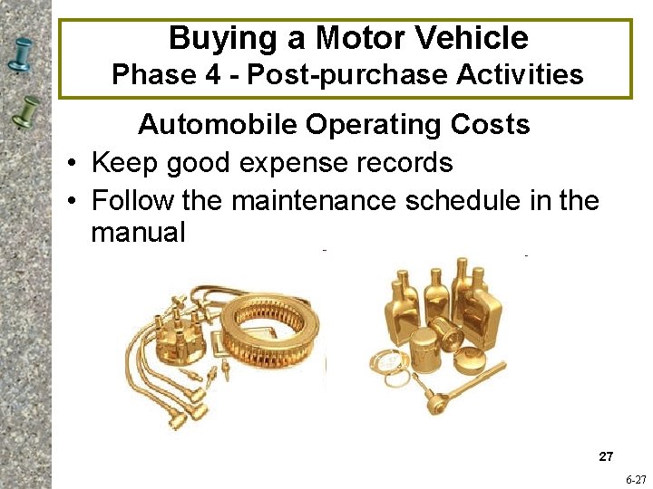 Buying a Motor Vehicle Phase 4 - Post-purchase Activities Automobile Operating Costs • Keep