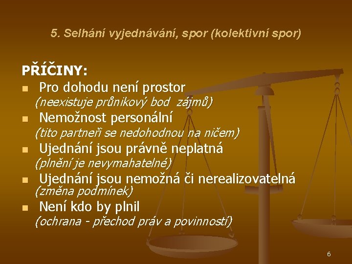 5. Selhání vyjednávání, spor (kolektivní spor) PŘÍČINY: n Pro dohodu není prostor (neexistuje průnikový