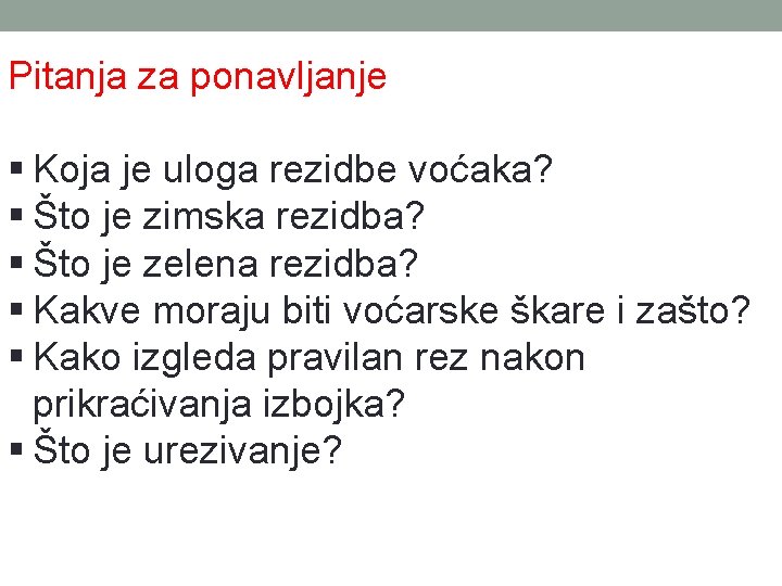 Pitanja za ponavljanje § Koja je uloga rezidbe voćaka? § Što je zimska rezidba?