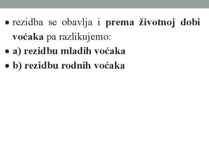  rezidba se obavlja i prema životnoj dobi voćaka pa razlikujemo: a) rezidbu mladih