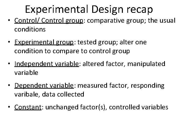 Experimental Design recap • Control/ Control group: comparative group; the usual conditions • Experimental
