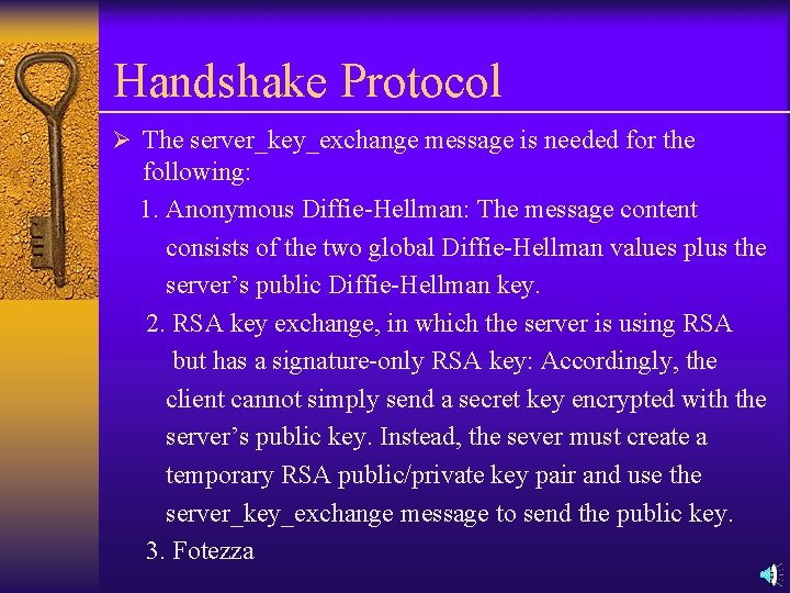 Handshake Protocol Ø The server_key_exchange message is needed for the following: 1. Anonymous Diffie-Hellman: