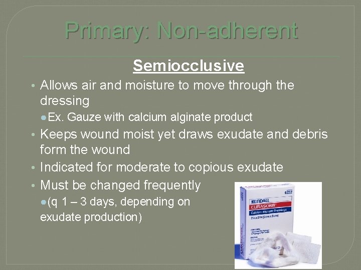 Primary: Non-adherent Semiocclusive • Allows air and moisture to move through the dressing ●