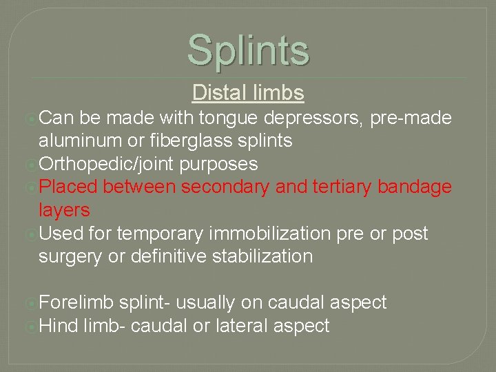 Splints Distal limbs ⦿Can be made with tongue depressors, pre-made aluminum or fiberglass splints