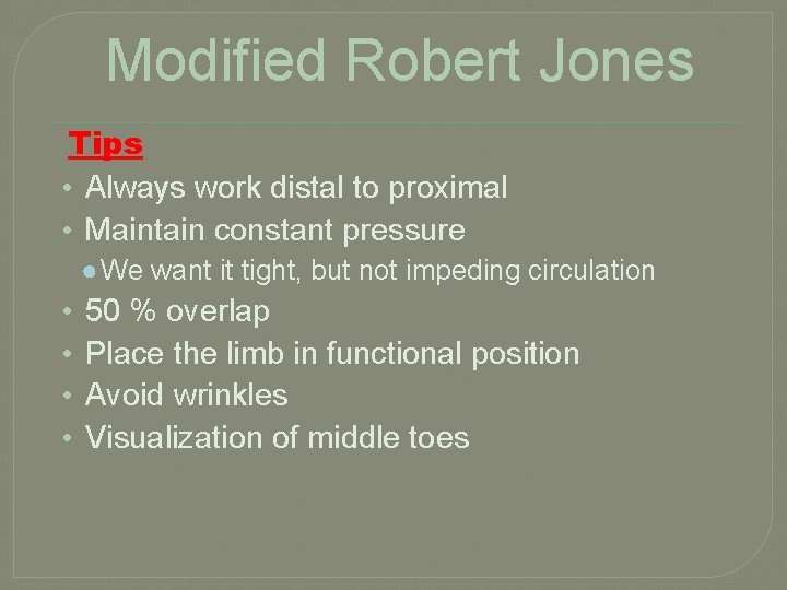 Modified Robert Jones Tips • Always work distal to proximal • Maintain constant pressure