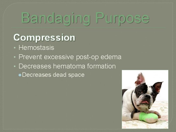Bandaging Purpose Compression • Hemostasis • Prevent excessive post-op edema • Decreases hematoma formation