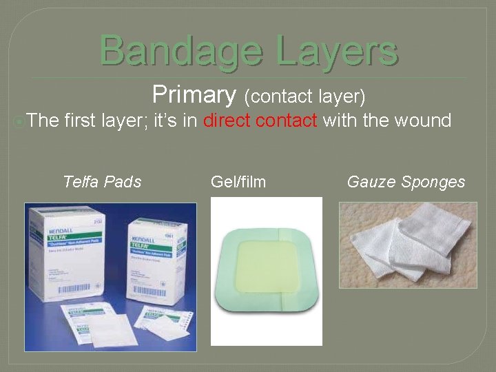 Bandage Layers Primary (contact layer) ⦿The first layer; it’s in direct contact with the